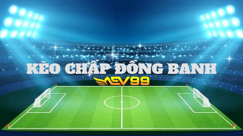 Kèo chấp đồng banh rất phổ biến trong cá cược bóng đá